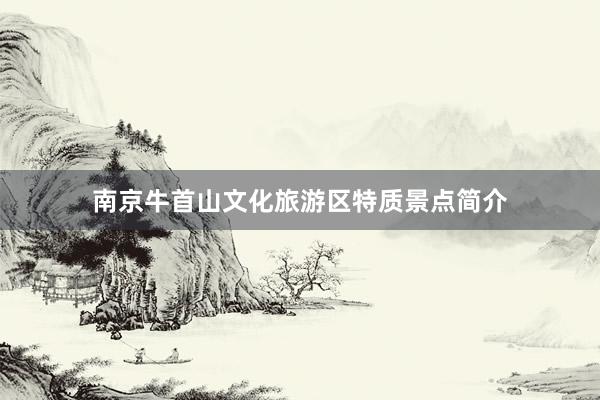 南京牛首山文化旅游区特质景点简介